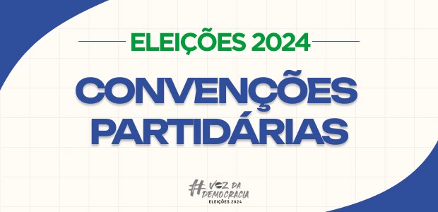 Eleições 2024: Convenções partidárias - 20.07.2024